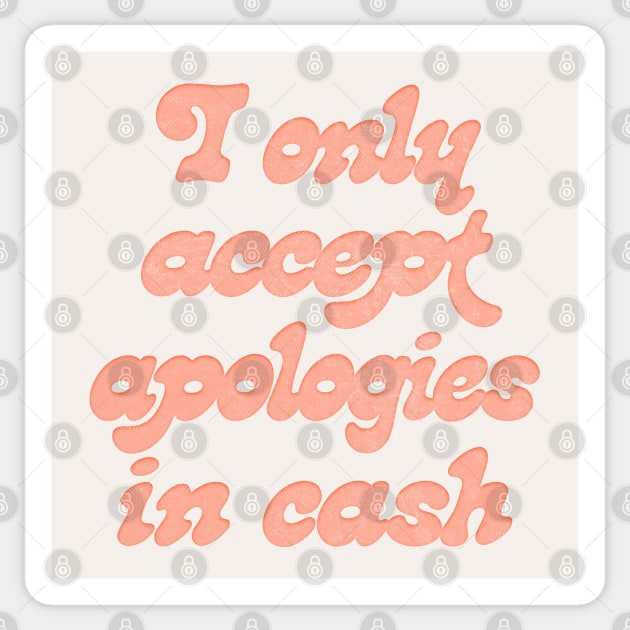 I Only Accept Apologies In Cash Sticker by DankFutura